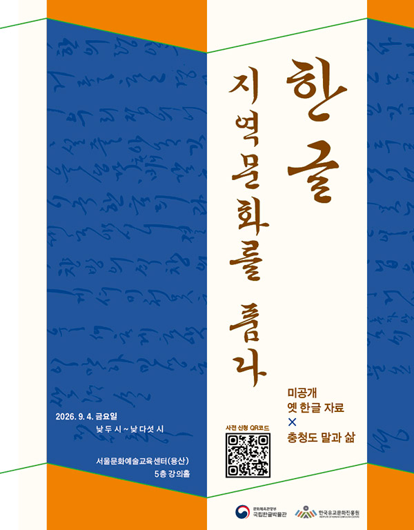 한글 지역문화를 품다, 미공개 옛 한글 자료 x 충청도 말과 삶, 2026. 9. 4. 금요일 낮 두 시~낮 다섯 시, 서울문화예술교육센터(용산) 5층 강의홀, 사전 신청 QR 코드 url https://docs.google.com/forms/d/e/1FAIpQLSeb6aQSTZhWDBRkFfCZlGLUlsUZPVhlM9wnYmCOy9r9P2crgw/viewform, 문화체육관광부 국립한글박물관, 한글유교문화진흥원
