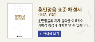 훈민정음 표준 해설서(국문, 영문), 훈민정음의 제자 원리를 이해하여 과학적 특성과 가치를 알 수 있습니다.
