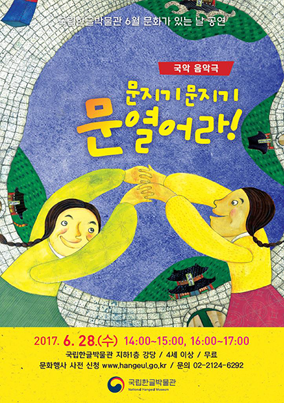 국립한글박물관 6월 문화가 있는 날 공연 국악 음악극 문지기 문지기 문열어라! 2017.6.28(수) 14:00~15:00, 16:00~17:00 국립한글박물관 지하1층 강당 / 4세 이상 / 무료 / 문화행사 사전 신청 www.hangeul.go.kr / 문의 02-2124-6292