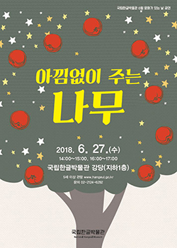 6월 문화가 있는 날 공연 <아낌없이 주는 나무글> 2018년 6월 27일(수) 오후 2시, 4시/ 국립한글박물관 강당(지하1층) /5세 이상 관람가 / 인형극/ 무료 / 사전 신청 www.hangeul.go.kr / 문의  02-2124-6292 국립한글박물관 National Hangeul Museum