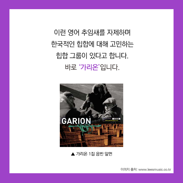 이런 영어 추임새를 자제하며 한국적인 힙합에 대해 고민하는 힙합 그룹이 있다고 합니다. 바로 ‘가리온’입니다.