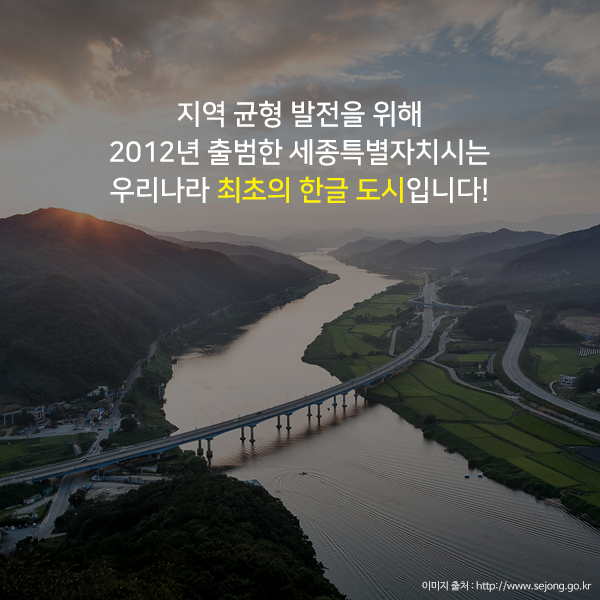 지역 균형 발전을 위해 2012년 출범한 세종특별자치시는 우리나라 최초의 한글 도시입니다!