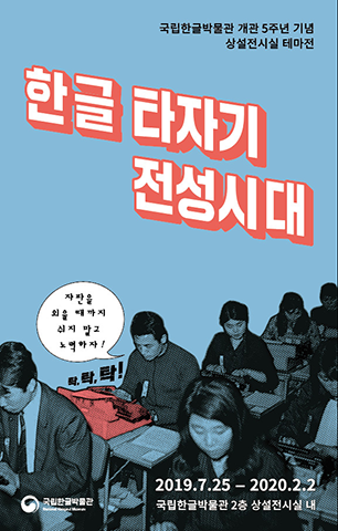 기획전시 <한글타자기 전성시대>의 포스터. 개관 5주년 기념 상설전시전 테마전 한글 타자기 전성시대! 자판을 외울 때까지 쉬지 말고 노력하자. 2019.7.25.-2020.2.2. 국립한글박물관 2층 상설전시실