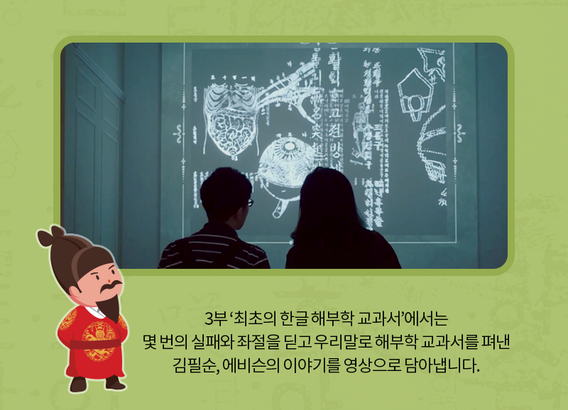 3부 ‘최초의 한글 해부학 교과서’에서는 몇 번의 실패와 좌절을 딛고 우리말로 해부학 교과서를 펴낸 김필순, 에비슨의 이야기를 영상으로 담아냅니다.