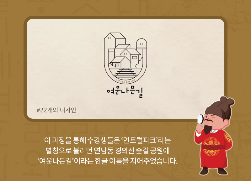 이 과정을 통해 수강생들은 ‘연트럴파크’라는 별칭으로 불리던 연남동 경의선 숲길 공원에 ‘여운나믄길’이라는 한글 이름을 지어주었습니다.