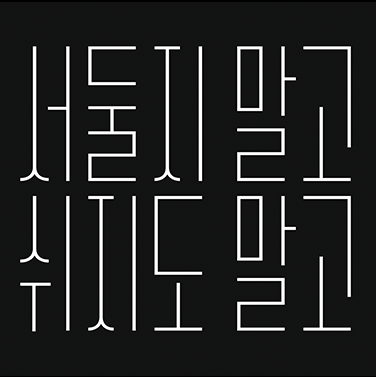 서체 ‘HG키큰꼬딕씨’로 적은 문장. 검은색 배경에 하얀색 글씨로 문장이 적혀있다. 글자는 각지고 세로로 긴 모양이다. 각 줄마다 ‘서둘지 말고’, ‘쉬지도 말고’라고 적혀있다.