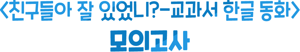 <친구들아 잘 있었니?-교과서 한글동화> 모의고사