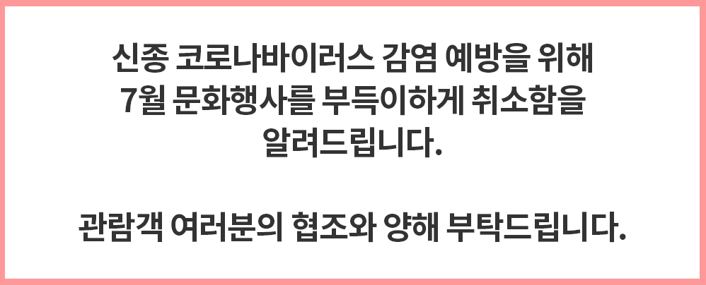 네모칸 안에 ‘신종 코로나바이러스 감염 예방을 위해 7월 문화행사를 부득이하게 취소함을 알려드립니다. 관람객 여러분의 협조와 양해 부탁드립니다.’가 적혀있다.