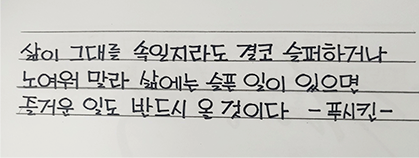 줄공책에 ‘삶이 그대를 속일지라도 결코 슬퍼하거나 노여워 말라 삶에는 슬픈 일이 있으면 즐거운 일도 반드시 올 것이다 –푸시킨-’이 적혀있다. 글씨체는 매우 반듯하다.