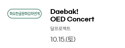 표 모양의 직사각형에 ‘화요한글문화강좌연계’, ‘Daebak! OED Concert’, ‘달프로젝트’, ‘10.15.(토)’가 적혀있다.