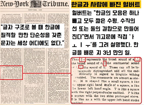 헐버트의 이야기를 담은 『뉴욕트리뷴』 기사 사진. 상단에는 신문 이름인 ‘NEWYORK TRIBUNE’이 적혀있고 하단에는 빼곡하게 영문 기사가 실려있다. 그중 일부가 확대되어 보이는데, 기사 중간중간 모음 아, 이, 으 등이 보인다. 사진에는 ‘글자 구조로 볼 때 한글에 필적할 만한 단순성을 갖춘 문자는 세상 어디에도 없다.’, ‘한글과 사랑에 빠진 헐버트. 헐버트는 한글의 모음은 하나 빼고 모두 짧은 수평, 수직의 선 또는 둘의 결함으로 만들어진다면서 기고문에 직접 ㅏ ㅗ ㅣ ㅜ를 그려 설명했다. 한글을 배운 지 3년 만의 일.’이 적혀있다.