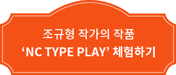 조규형 작가의 작품 ‘NC TYPE PLAY’ 체험하기