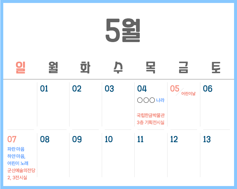 5월 달력이다. 5월 4일 목요일엔 ‘OOO나라 국립한글박물관 3층 기획전시실’이라 적혀있으며, 5월 7일 일요일엔 ‘파란 마음 하얀 마음, 어린이 노래 군산예술의전당 2, 3전시실’이라고 적혀있다.