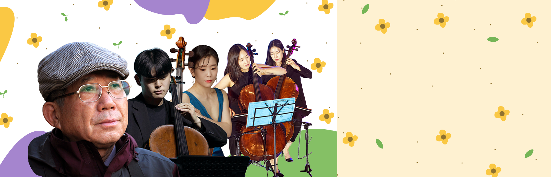 나태주 시인이 오른쪽 허공을 바라보고 있다. 그는 안경과 회색 모자를 착용하고, 목에는 자주색 스카프를 두르고 있다. 나태주 시인 뒤로는 첼로를 연주하는 남성 연주자와 파란색 드레스를 입은 여성 공연자 사진이 합성되어 있다. 그 뒤에는 검은 옷을 입은 두 명의 여성이 첼로 연주를 하고 있다. 배경에는 작은 노란색 꽃들과 풀잎들이 날아다니고 있다.