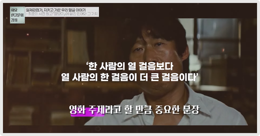 영화 말모이의 한 장면이다. 출연 배우 유해진 씨가 정면을 바라보고 있고, 그 앞에는 ‘한 사람의 열 걸음보다 열 사람의 한 걸음이 더 큰 걸음이다’라고 적혀있고, 그 밑엔 ‘영화 주제라고 할 만큼 중요한 문장’이라고 적혀있다.