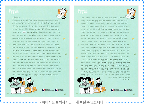 하늬에게 안녕 하늬야! 나는 네가 나온 「몬스터 차일드」를 정말 재미있게 읽었어. 그래서 너에게 이 편지를 쓰게 됐지. 내가 이 책을 고른 이유가 뭔지 알아? 바로 내가 가장 많이 읽은 책이기 때문이야. 너무 많이 읽으면 질리고 감정이 잘 안 들 수도 있는데 이 책을 읽으면서는 새로운 부분에서 재미있고 새로운 부분에서 눈물이 나더라? 신기하지? 그런데 계속 읽으면서도 계속 드는 생각이 있었어. ‘너무 멋있다.’ 읽을 때마다 이 생각이 들더라? 물론 처음부터 멋있었던 건 아니었어. 처음에는 네가 너무 의아했었어. 또 다른 내면을 싫어하는 게 이해가 잘 안됐어. 그런데 이렇게 너를 싫어하게 만든 게 바로 사회에 있는 어른들 때문이라는 것에 너무나도 짜증이 나더라? 그냥 내면이 드러나는 건인데 그것을 괴물, 바이러스라는 이상한 명칭으로 부르는 사람들을 보며 화가 났었어. 너는 너의 내면을 숨기고 싶어 했잖아? 이 점이 나랑 닮은 것 같아. 나는 좀 다른 방식으로 은근슬쩍 내 내면을 미워하고 방치했어. 외면이라는 나무는 소중히 키우며 다듬고 보살폈지만, 내면이라는 나무는 내 머릿속 기억에서 없어진 지 오래였지. 외면에겐 물도 주고 비료도 주며 점점 성장했지만 내면은 그대로였지. 언젠가 엄마한테 지적받은 적은 있지만 쉽게 고쳐지지 않더라고. 그래도 너의 이야기를 좀 읽다 보니 마음이 슬슬 바뀌며 조금씩 신경 쓰고 있어. 다행이지? 여기 나오는 등장인물 중 다음으로 가장 중요시했던 인물이 바로 소장님과 연우였어. 그 이유는 누구보다 네가 가장 잘 알 거라고 생각해. 너의 고정관념을 부수고 새로운 생각을 하게 해 준 고마운 존재랄까? 소장님을 만나고 나서 점점 마음을 열어가는 너의 모습이 신기했어. 그렇게 계속 닫혀있을 것만 같았던 마음이 열렸을 때 네 기분이 어땠을지도 궁금하다. 내가 너에게 가장 푹 빠지게 된 장면이 있어. 바로바로 경찰서에 가게 된 소장님, 연우, 승아를 구하러 가는 장면이야. 너의 내면을 가장 감추고 싶어 했던 엄마에게서 벗어나 연우를 구하러 가는 모습이 나의 감정을 가장 끌어 올린 장면이었어. 멋지게 구출하는 게 멋있었지만 좀 안쓰럽더라? 도대체 잘못한 것도 없는 소장님이 죄를 뒤집어쓰고 조사당해야 하는 게 이해가 안 됐어. 인간이란 보고 싶은 것만 보고, 듣고 싶은 것만 듣는구나. 이런 사회가 이상하게 느껴졌어. ‘나는 꼭 저런 어른이 되지 말아야지.’ 하는 다짐까지 했다? 정말 신기했어. 그냥 재미로 읽기 시작한 이 책에서 정말 많은 교훈과 생각을 얻어가게 됐으니까 말이야. 그럼 이제 마지막 이야기로 들어가 볼까? 내가 너에게 이야기하고 싶은 마지막 이야기는 바로 건우야. 너를 가장 싫어하던 건우가 중학생들에게 괴롭힘 당한다는 걸 알게 된 네가 도와주는 게 정말 너무너무 멋졌어. “신고할 테면 해 보라지! 우린 잘못한 것 없어.” 이 말이 정말 멋있었어. 세상을 향한 나쁜 시선을 다 물리치는 힘이 들어있었다고 느꼈어. 마지막에 “난 오하늬. 몬스터 차일드야.”하고 너를 당당하게 내보이는 것도 정말 인상 깊었어. 아무리 좋은 마음을 가져도 나를 싫어하던 친구를 도와줄 마음을 먹는 게 얼마나 힘들지 겪어보지 않아서 잘 모르겠지만 대충 예상은 돼. 엄청난 용기가 필요할 것이라는 걸. 나도 용기를 내 보아야겠어. 싫어하는 친구도, 그냥 같은 반 친구도 힘든 상황에 내가 나타나면 좀 힘을 얻을 수 있도록 말이야. 그럼 여기서 편지를 마치려고 해. 솔직히 하고 싶은 얘기는 많지만, 손이 너~무 아파서 말이야~ 그럼 내 편지 끝까지 읽어줘서 고마워! 너의 이야기를 재미있게 읽은 한 독자가