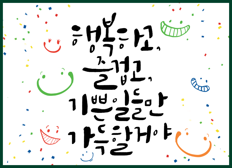 한글 멋 글씨 사진이다. 흰색 배경에 곳곳에 사람의 얼굴 형상을 한 이모티콘들이 그려져 있고, 가운데엔 ‘행복하고, 즐겁고, 기쁜 일들만 가득할 거야’라고 적혀있다.