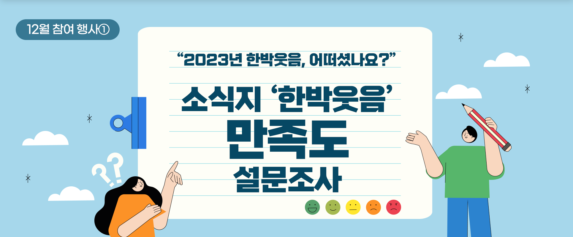하늘색 배경에 구름이 그려져 있고, 가운데 종이에 ‘2023년 한박웃음, 어떠셨나요? 소식지 ‘한박웃음’ 만족도 설문조사’라고 적혀있다. 종이 왼쪽엔 여성이 손가락으로 종이를 가리키고 있는 그림, 오른쪽엔 연필을 든 남성이 종이를 보고 있는 그림이 그려져 있다.