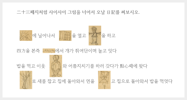 1927년 권지갑 학생의 겨울방학 학습장의 모습이다. 한글과 한자, 그림이 섞인 일기. 아침에 일어나 창문을 열고 체조를 한 뒤, 밥을 먹고 이웃 동무와 한낮이 될 때까지 얼음지치기를 했고, 오후에는 새총으로 새도 잡고, 하늘 위에 연도 날렸다는 내용이다.
