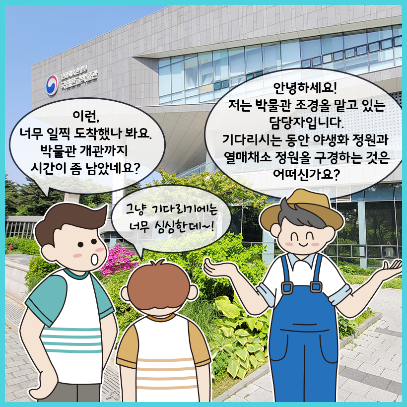 국립한글박물관 건물 앞에 세 사람이 있다. 왼쪽에 있는 사람이 ‘박물관 개관까지 시간이 좀 남았네요?’라고 말하자 가운데 사람이 ‘그냥 기다리기에는 너무 심심한데’라고 답한다. 오른쪽의 박물관 조경 담당자가 두 사람에게 정원 구경을 권한다.