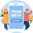 하늘색 배경이다. 오른쪽 위에 짙은 파란색 상자가 있고 그 안에 흰색으로 ‘12월 참여 행사①’가 적혀 있다. 화면 중앙에 커다란 스마트폰이 있다. 스마트폰 화면에는 하늘색 배경에 흰색 글씨로 ‘한박웃음 설문조사’라고 적혀 있다. 그 아래에는 파란색 버튼이 있고, 흰색 글씨로 ‘행사 참여하기’라고 적혀 있다. 스마트폰 양옆에는 겨울옷을 입고 있는 사람들과 캐릭터들이 즐겁게 웃고 있다. 왼쪽 여성은 주황색 모자와 코트를 입고 있으며 손을 들고 환하게 웃고 있다. 그 뒤로는 초록색 모자와 목도리를 한 눈사람이 있다. 오른쪽에 있는 남성은 빨간색 모자와 상의를 입고 있고 손을 들며 웃고 있다. 그 뒤에는 목도리를 한 여우가 남성과 똑같이 손을 들고 인사하고 있다.