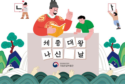 세종대왕 나신 날 기념행사 사진이다. 사진 중앙에는 ‘세종대왕 나신 날’이라는 문구가 적힌 네모난 글자 카드가 놓여 있다. 카드 위로는 웃는 얼굴의 세종대왕이 한 손엔 책을 들고 있고, 다른 한 손으로는 위를 가리키고 있다. 세종대왕 옆에는 초록색 상의를 입은 남자아이가 ‘세종대왕 나신 날’ 글자를 보고 있다. 배경엔 한국의 전통적인 산수화를 기반으로 한 푸른 물결과 산, 소나무 등이 그려져 있다. 배경의 왼쪽 위에는 한 남성이 ‘ㄴ’이 적혀 있는 네모난 판을 들고 있다. 오른쪽 위에 있는 남성은 ‘ㅏ’가 적힌 판을 머리 위로 들어 올리고 있다.
