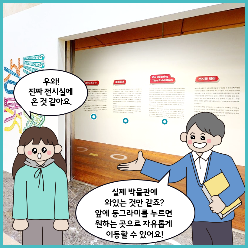‘사투리는 못 참지!’ 온라인 전시장 입구 앞에서 학생이 “우와! 진짜 전시실에 온 것 같아요.”라고 감탄하고 있다. 학예사는 “실제 박물관에 와있는 것만 같죠? 앞에 동그라미를 누르면 원하는 곳으로 자유롭게 이동할 수 있어요!”라고 답하고 있다.