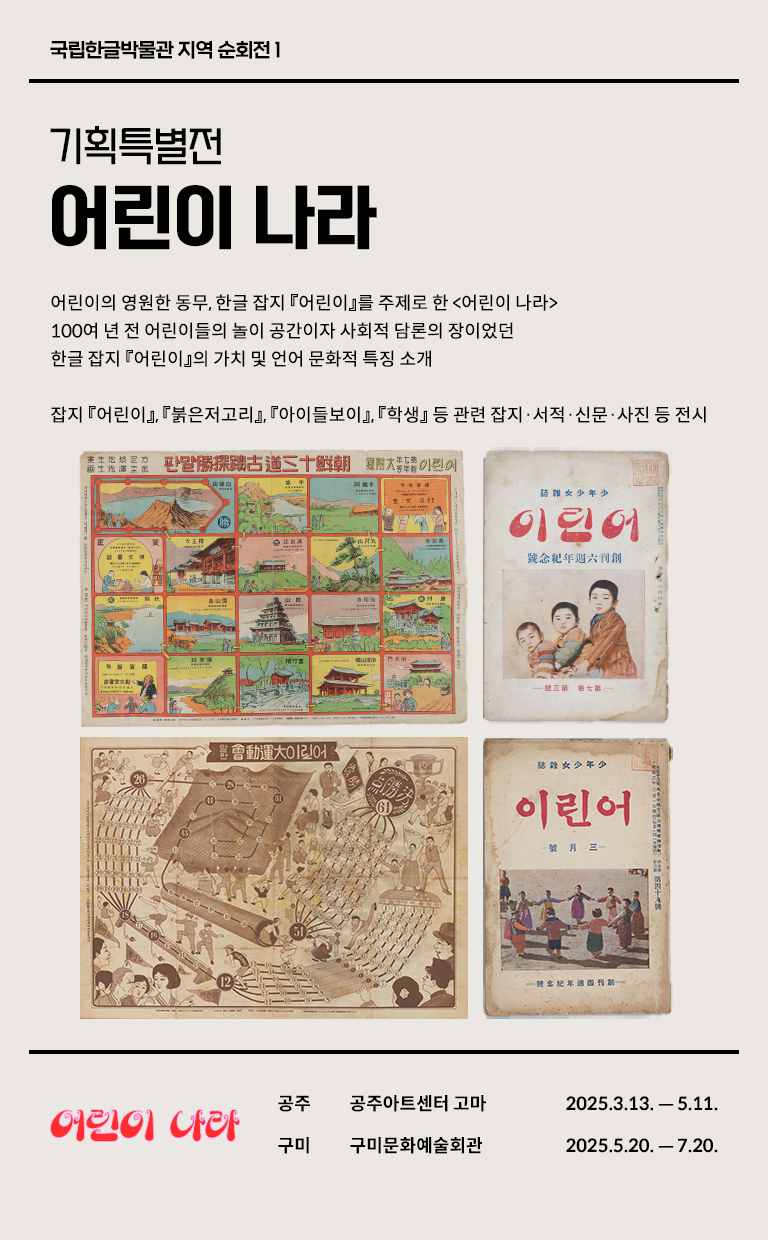 기획특별전 ‘어린이 나라’ 전시 소개 웹페이지다. 왼쪽 상단에는 ‘기획특별전 어린이 나라’라고 쓰여있다. 제목 아래에는 전시 취지와 소개한 작품에 관한 설명이 간략히 쓰여있다. 웹페이지 오른쪽에 한글 잡지 ‘어린이’와 관련된 사진 네 장이 있다. 왼쪽 상단에는 사각형 칸으로 나뉜 그림들이 배치되어 있다. 각 칸에는 한국의 유명한 유적지나 건축물, 자연 풍경 등이 그려져 있다. 그 옆에는 세 명의 어린이가 정면을 응시하는 삽화가 그려진 ‘어린이’ 표지가 있다. 왼쪽 하단에는 아이들이 손을 잡고 둥글게 서 있는 사진이 담긴 ‘어린이’ 잡지 표지 사진이 있고, 그 옆에는 잡지 안에 수록된 보드게임이 있다.
