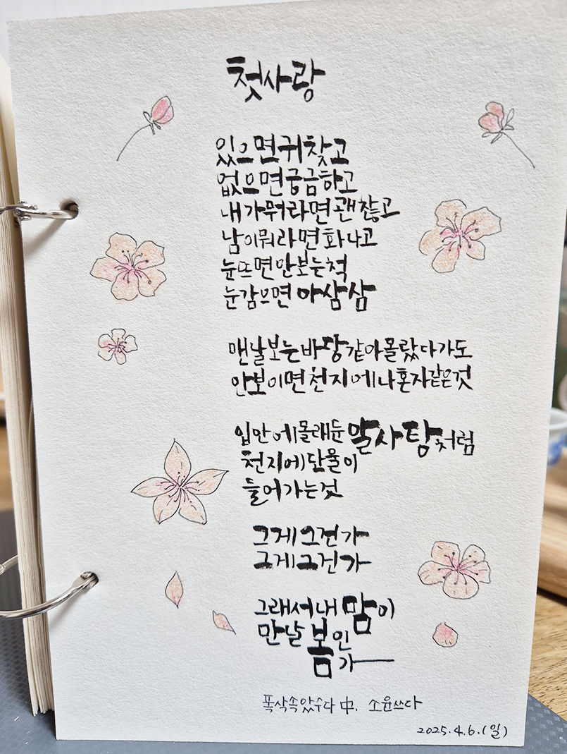 3월 ‘한 글’쓰기 참여작 사진이다. 부드러운 질감의 종이에 ‘폭싹 속았수다’ 속 ‘첫사랑’ 시를 적었으며, 그 옆에 연하게 색칠된 꽃 그림이 함께 어울러져 있다. 있으면 귀찮고 / 없으면 궁금하고 / 내가 뭐라면 괜찮고 / 남이 뭐라면 화나고 / 눈 뜨면 안 보는 척 / 눈 감으면 아삼삼 / 만날 보는 바람 같아 몰랐다가도, / 안보이면 천지에 나 혼자 같은 것 / 입 안에 몰래 둔 알사탕처럼 / 천지에 단물이 들어가는 것 / 그래서 내 맘이 / 만날 봄인가