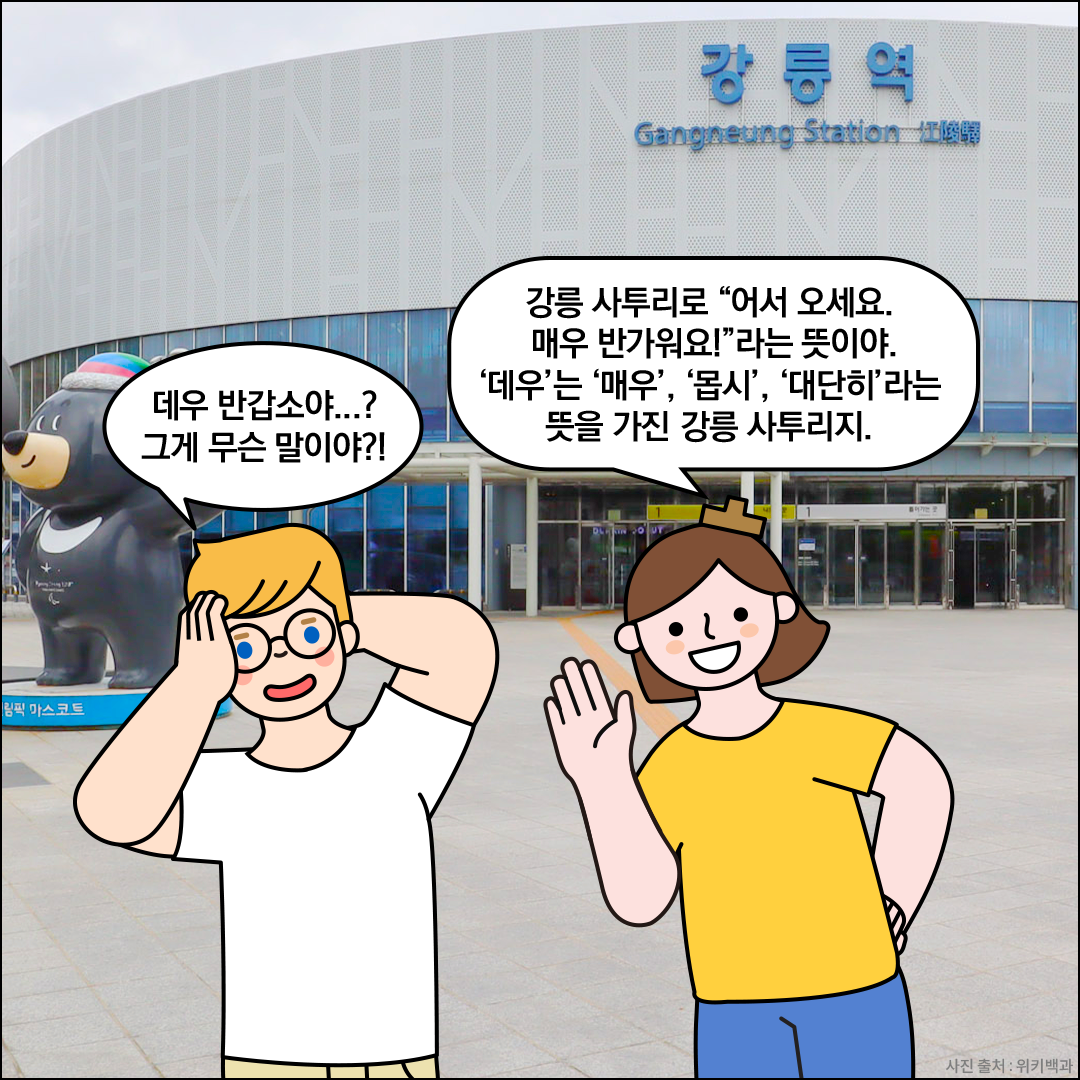 외국인 친구가 머리에 손을 짚으며 ‘데우 반갑소야? 그게 무슨 말이야?!’라고 말하고 있다. 한글씨가 ‘강릉 사투리로 ‘어서 오세요. 매우 반가워요!’라는 뜻이야. ‘데우’는 ‘매우’, ‘몹시’, ‘대단히’라는 뜻을 가진 강릉 사투리지.’라고 설명하고 있다.