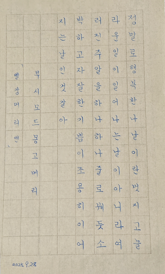 9월호 한 글 쓰기 참여작 사진이다. 루시드 몽고메리의 ‘빨강머리 앤’을 필사한 글이다. / 정말로 행복한 나날이란 멋지고 놀라운 일이 일어나는 날이 아니라 여러 진주알을 하나하나 줄로 꿰듯 소박하고 자잘한 기쁨이 조용히 이어지는 날인 것 같아.