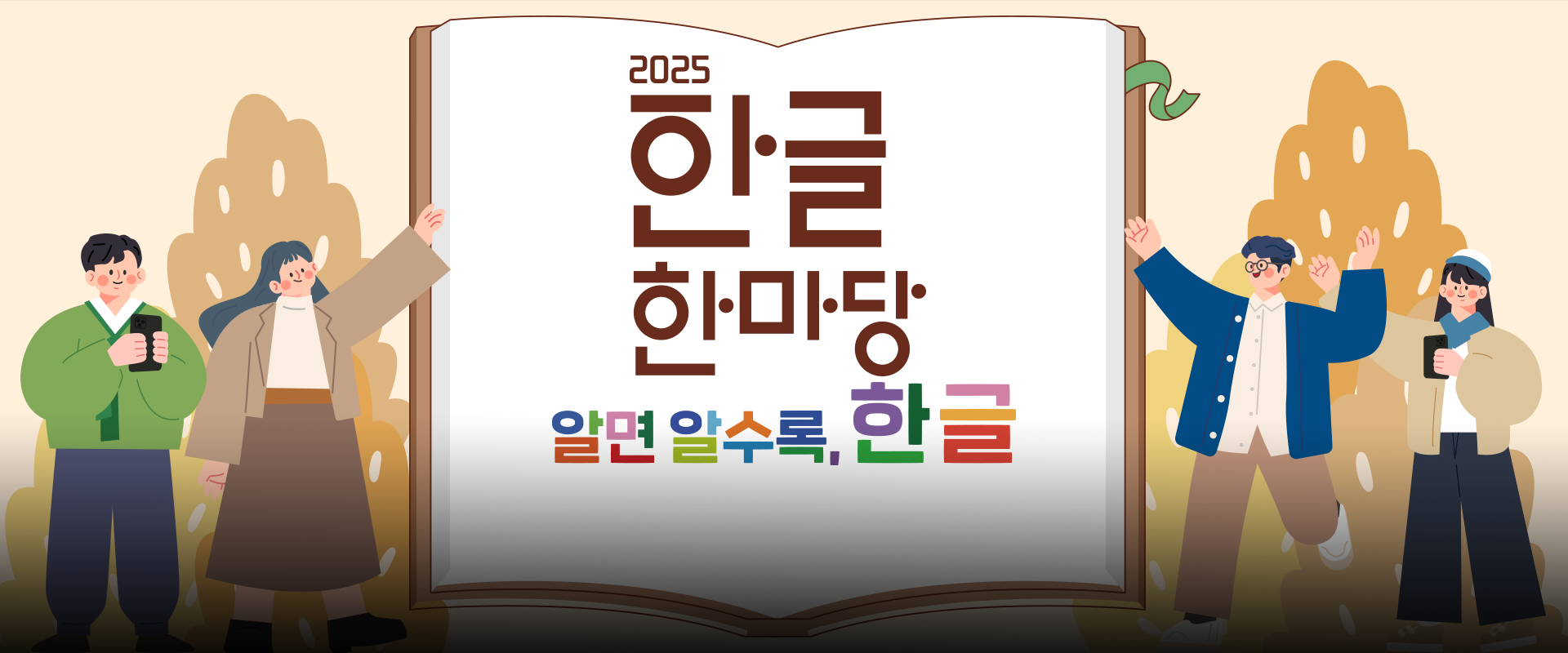 특집 기사 사진. 화면 중앙에는 거대한 책이 펼쳐져 있고, 책의 흰 페이지 위에 굵고 큼직한 글씨로 ‘2025 한글 한마당’이라는 문구가 쓰여 있다. 그 아래에는 ‘알면 알수록, 한글’이라는 문구가 여러 색깔로 강조되어 있다. 책을 중심으로 왼쪽과 오른쪽에는 네 명의 인물이 서 있다. 왼쪽에는 초록색 한복을 입은 남성과 갈색 코트를 입은 여성이 있으며, 남성은 휴대전화를 들고 있고 여성은 팔을 들어 책장을 가리키고 있다. 오른쪽에는 파란색 겉옷을 걸친 남성과 베이지색 외투를 입은 여성이 서 있는데, 남성은 두 손을 높이 올려 환영하는 듯한 자세를 하고 있고, 여성은 역시 휴대전화를 들고 있다. 사진 왼쪽 하단에는 하늘색 박스 안에 ‘특집 기사’ 문구가 적혀있다. 그 아래에는 기사의 제목 ‘한글, 예술이 되는 순간들, 세종과 광주에서 선보이는 한글’이 쓰여있다. 그 아래에는 기사의 제목 ‘세계인과 다 함께 즐기는 한글문화의 달, 2025 한글 한마당부터 한글 공모 전시까지’가 쓰여있다.