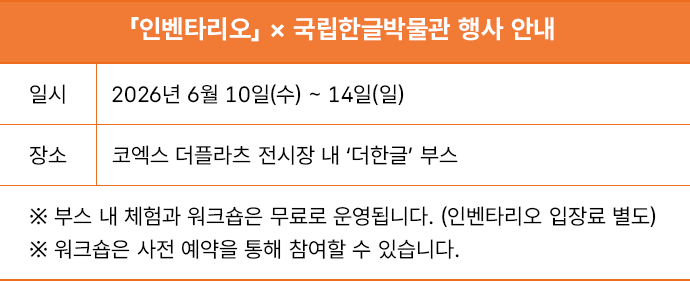 인벤타리오 x 국립한글박물관 행사 안내 정보를 담은 이미지다. 행사는 ‘2026년 6월 10일(수)~14일(일)’에 열리며, 장소는 ‘코엑스 더플라츠 전시장 내 더한글 부스’다. 하단에는 체험과 워크숍이 무료로 운영되며(인벤타리오 입장료 별도), 워크숍은 사전 예약을 통해 참여할 수 있다는 안내 문구가 적혀있다.