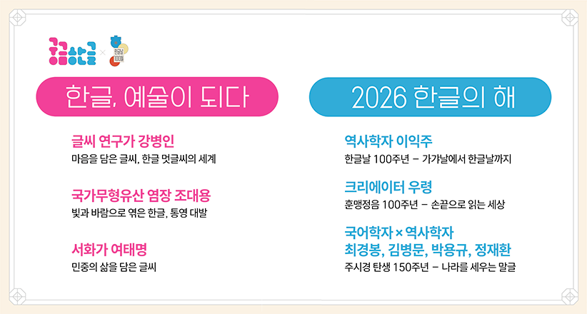 2026 ‘궁금한글’ 일정표 사진이다. ‘한글, 예술이 되다’에서는 글씨 연구가 강병인의 ‘마음을 담은 글씨, 한글 멋글씨의 세계’ / 국가무형유산 염장 조대용의 ‘빛과 바람으로 엮은 한글, 통영 대발’ / 서화가 여태명의 ‘민중의 삶을 담은 글씨’가 공개되고, ‘2026 한글의 해’에는 역사학자 이익주의 ‘한글날 100주년-가갸날에서 한글날까지’ / 크리에이터 우령의 ‘훈맹정음 100주년-손끝으로 읽는 세상’ / 국어학자×역사학자 최경봉, 김병문, 박용규, 정재환의 ‘주시경 탄생 150주년-나라를 세우는 말글’ 등이 공개될 예정이다.